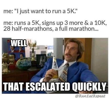 An accurate description of how my running has escalated